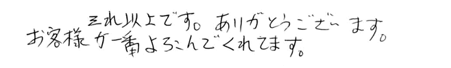 それ以上です。ありがとうございます。お客さまが一番よろこんでくれています。