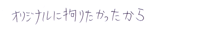 オリジナルに拘りたかったから